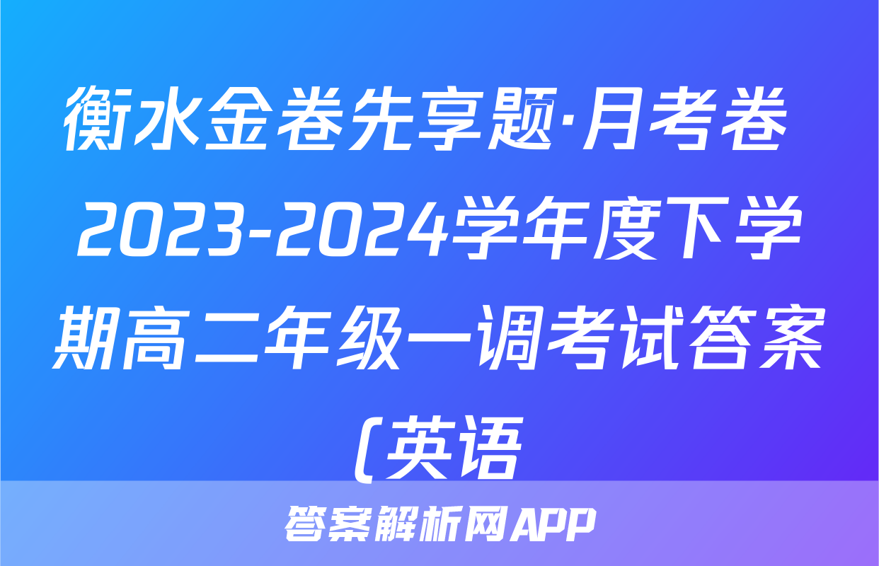 衡水金卷先享题·月考卷 2023-2024学年度下学期高二年级一调考试答案(英语)